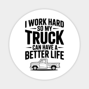 I Work Hard so My Truck Can Have a Better Life Magnet