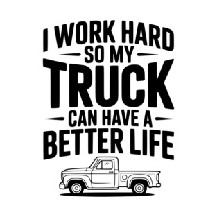 I Work Hard so My Truck Can Have a Better Life T-Shirt