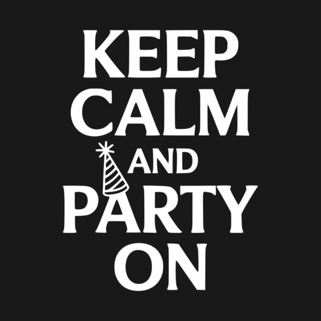 Keep Calm and Party On by Frank Ring