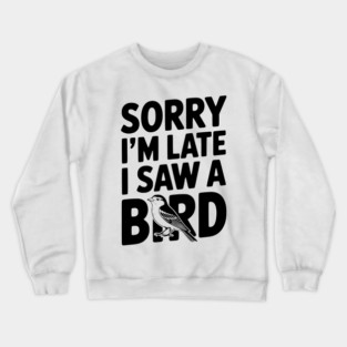 Sorry I'm Late I Saw a Bird Crewneck Sweatshirt