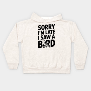 Sorry I'm Late I Saw a Bird Kids Hoodie