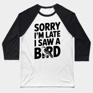 Sorry I'm Late I Saw a Bird Baseball T-Shirt