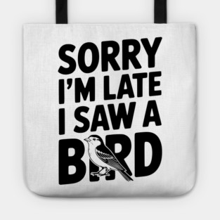 Sorry I'm Late I Saw a Bird Tote