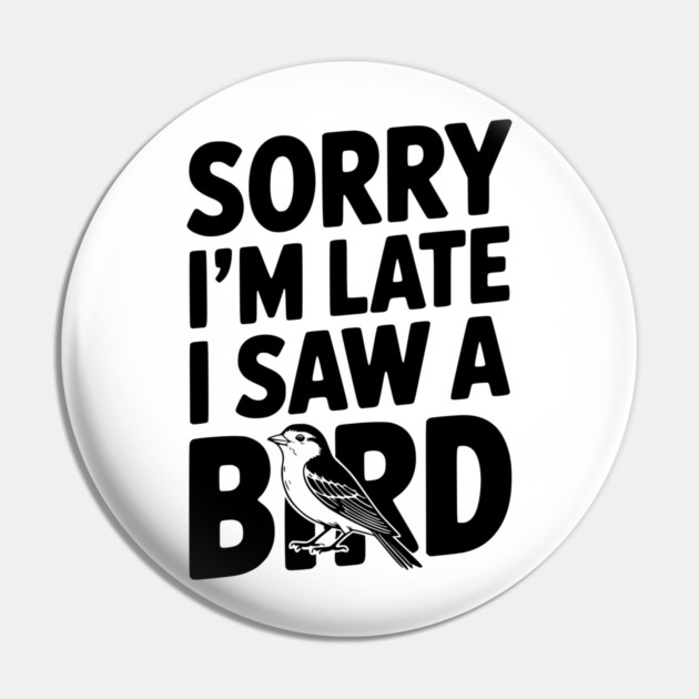 Sorry I'm Late I Saw a Bird Pin by Frank Ring