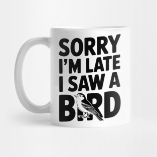 Sorry I'm Late I Saw a Bird Mug