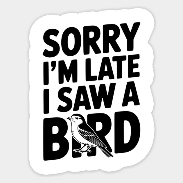 Sorry I'm Late I Saw a Bird Sticker by Frank Ring