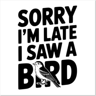 Sorry I'm Late I Saw a Bird Posters and Art