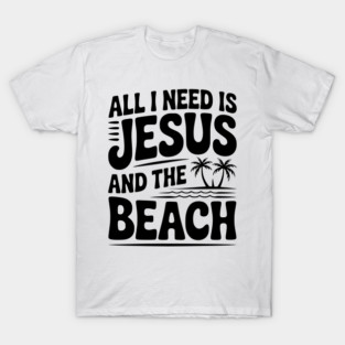 All I Need is Jesus and the Beach T-Shirt