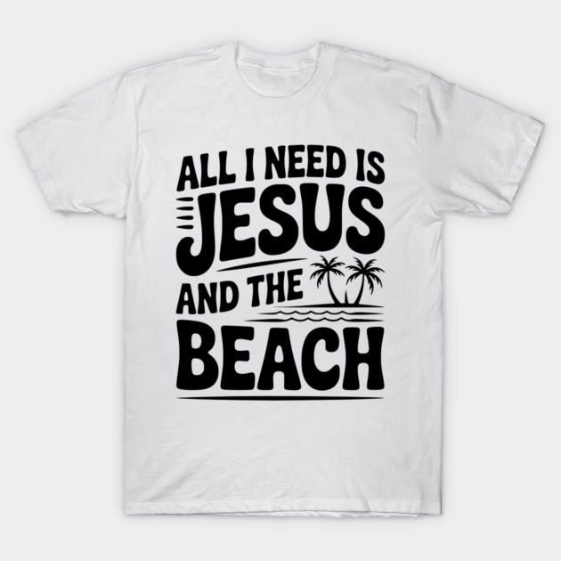 All I Need is Jesus and the Beach T-Shirt by Frank Ring