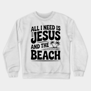 All I Need is Jesus and the Beach Crewneck Sweatshirt