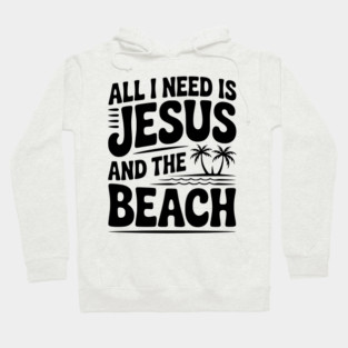 All I Need is Jesus and the Beach Hoodie