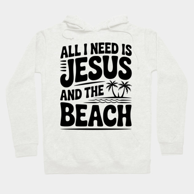 All I Need is Jesus and the Beach Hoodie by Frank Ring