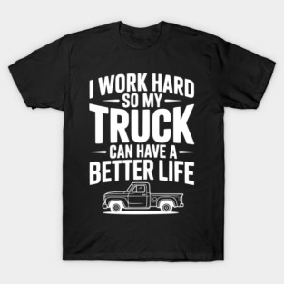 I Work Hard so My Truck Can Have a Better Life T-Shirt