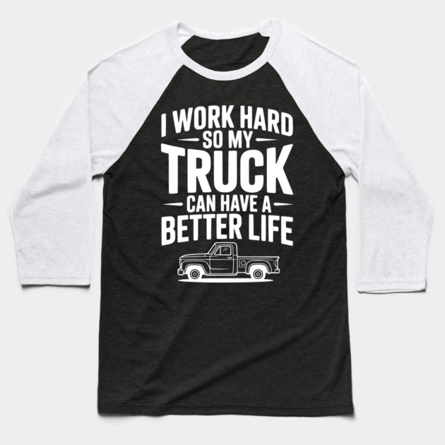 I Work Hard so My Truck Can Have a Better Life Baseball T-Shirt by Frank Ring
