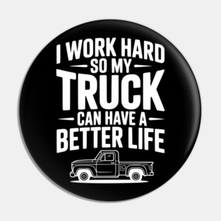 I Work Hard so My Truck Can Have a Better Life Pin