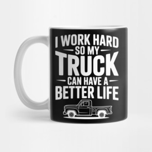 I Work Hard so My Truck Can Have a Better Life Mug