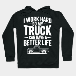 I Work Hard so My Truck Can Have a Better Life Hoodie