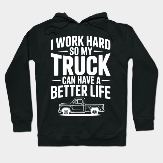 I Work Hard so My Truck Can Have a Better Life Hoodie by Frank Ring