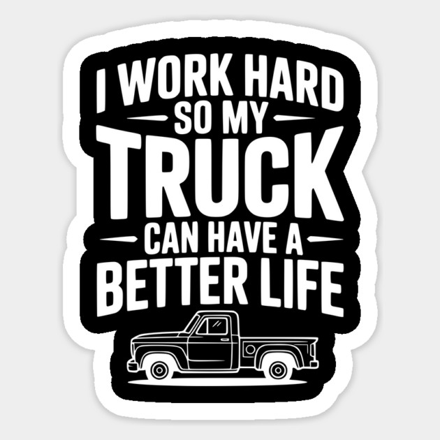 I Work Hard so My Truck Can Have a Better Life Sticker by Frank Ring