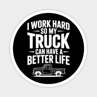 I Work Hard so My Truck Can Have a Better Life Magnet