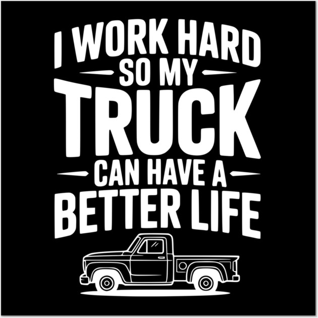 I Work Hard so My Truck Can Have a Better Life Wall Art by Frank Ring