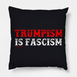 TRUMPISM IS FASCISM Pillow