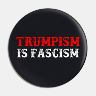 TRUMPISM IS FASCISM Pin