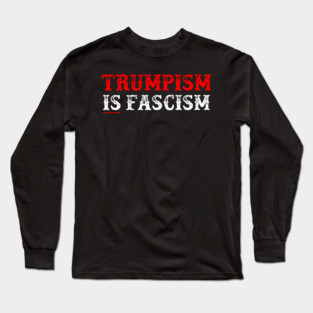 TRUMPISM IS FASCISM Long Sleeve T-Shirt