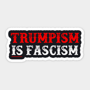 TRUMPISM IS FASCISM Sticker