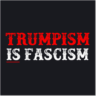 TRUMPISM IS FASCISM Posters and Art