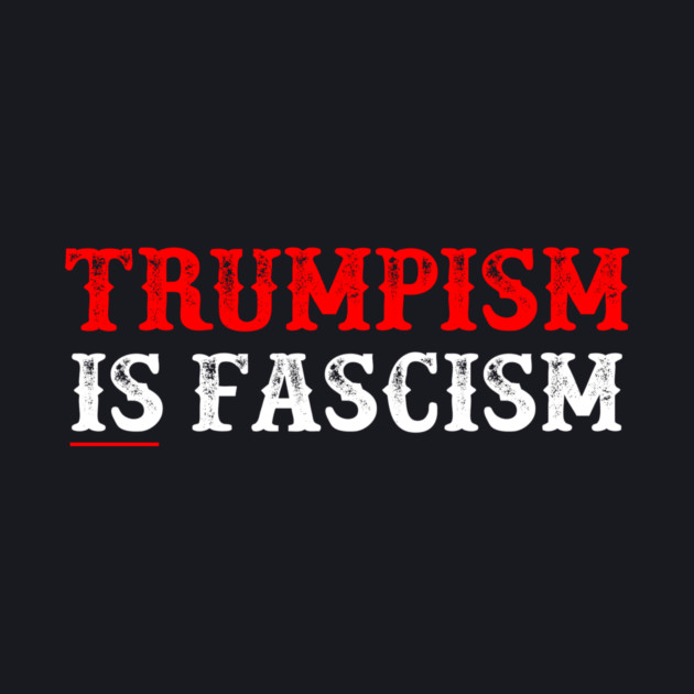TRUMPISM IS FASCISM by Charles's Store 8