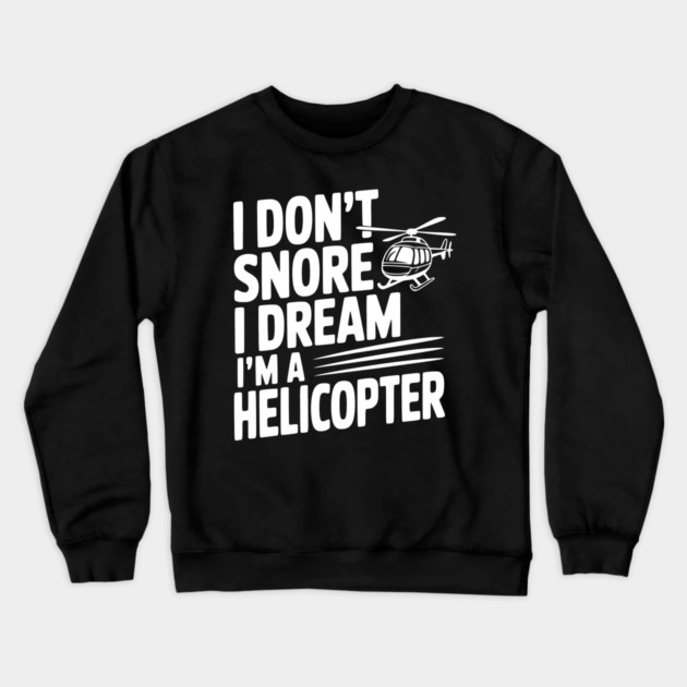 I Don't Snore I Dream I'm a Helicopter Crewneck Sweatshirt by Frank Ring