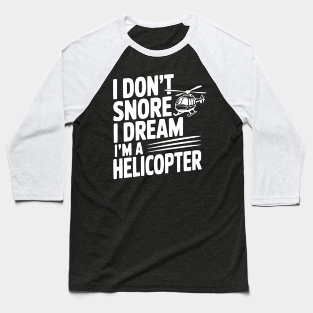 I Don't Snore I Dream I'm a Helicopter Baseball T-Shirt by Frank Ring