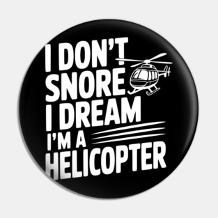 I Don't Snore I Dream I'm a Helicopter Pin