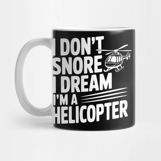 I Don't Snore I Dream I'm a Helicopter by Frank Ring