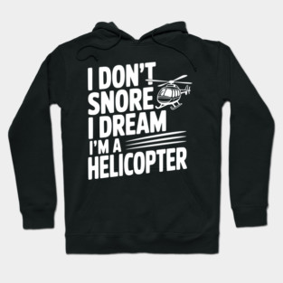 I Don't Snore I Dream I'm a Helicopter Hoodie