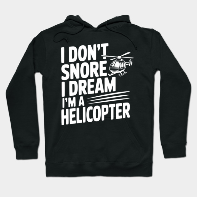I Don't Snore I Dream I'm a Helicopter Hoodie by Frank Ring
