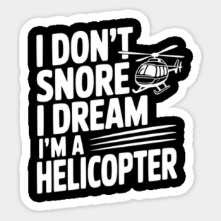 I Don't Snore I Dream I'm a Helicopter Sticker