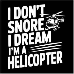 I Don't Snore I Dream I'm a Helicopter Posters and Art