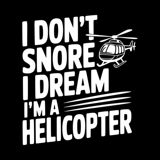 I Don't Snore I Dream I'm a Helicopter by Frank Ring