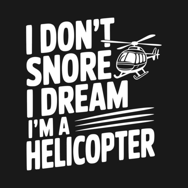 I Don't Snore I Dream I'm a Helicopter by Frank Ring