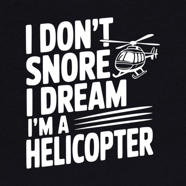 I Don't Snore I Dream I'm a Helicopter by Frank Ring