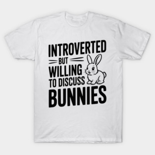 Introverted but Willing to Discuss Bunnies T-Shirt