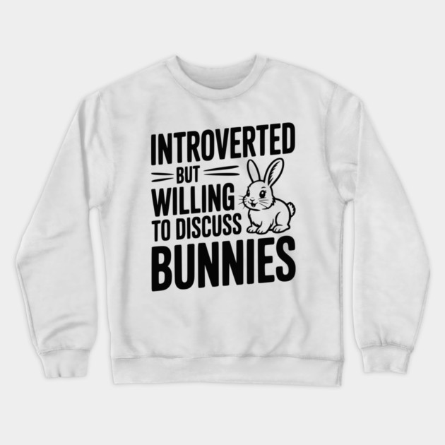 Introverted but Willing to Discuss Bunnies Crewneck Sweatshirt by Frank Ring