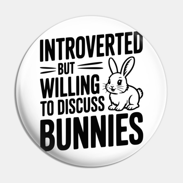 Introverted but Willing to Discuss Bunnies Pin by Frank Ring
