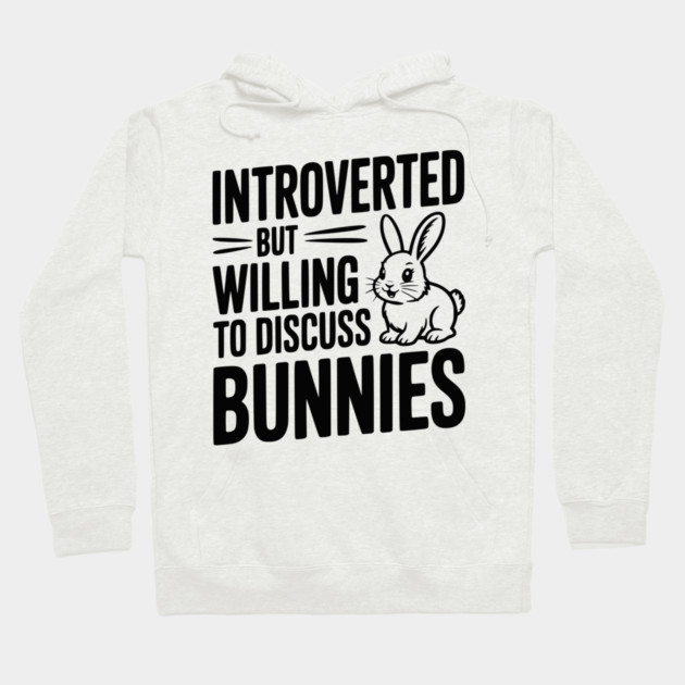 Introverted but Willing to Discuss Bunnies Hoodie by Frank Ring