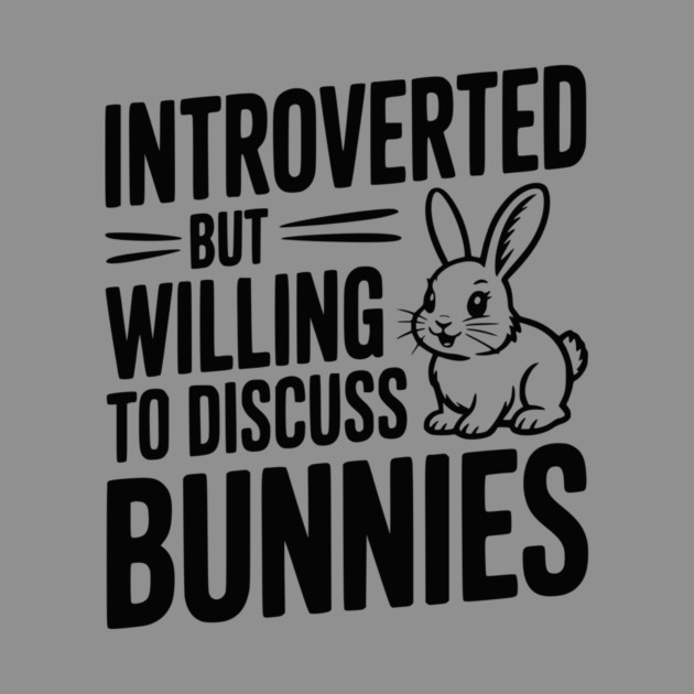 Introverted but Willing to Discuss Bunnies by Frank Ring