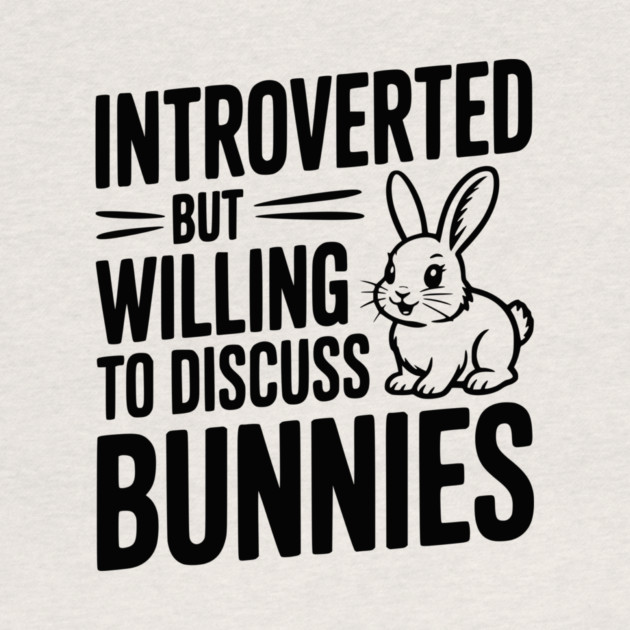 Introverted but Willing to Discuss Bunnies by Frank Ring