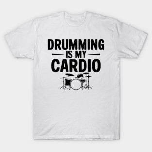Drumming is My Cardio T-Shirt