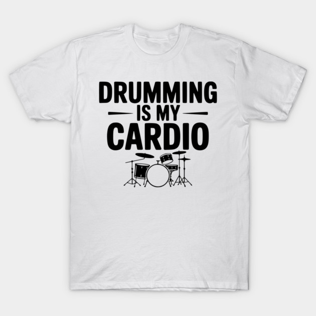 Drumming is My Cardio T-Shirt by Frank Ring